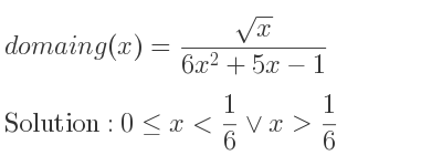 The domain of g(x)=(sqrt(x))/(6x^2+5x-1) is 0<= x< 1/6 \lor x> 1/6